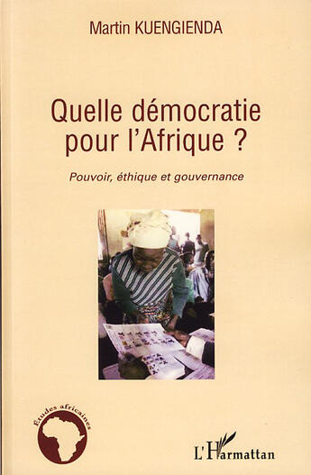 Couverture du livre « Quelle démocratie pour l'Afrique ? ; pouvoir, éthique et gouvernance » de Martin Kuengienda aux éditions L'harmattan