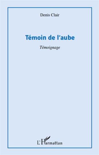 Couverture du livre « Témoin de l'aube » de Denis Clair aux éditions L'harmattan