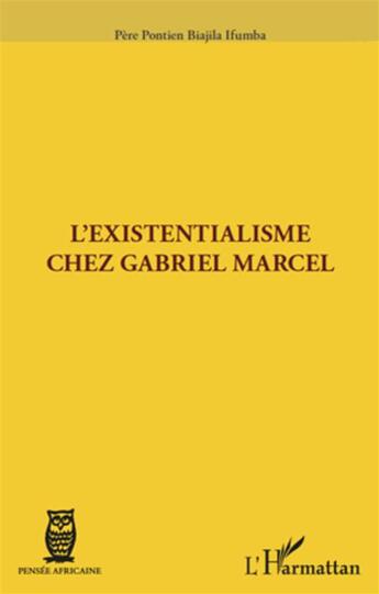 Couverture du livre « L'existentialisme chez Gabriel Marcel » de Pontien Biajila Ifumba aux éditions L'harmattan