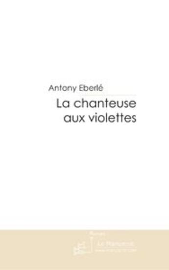 Couverture du livre « La chanteuse aux violettes » de Eberle-A aux éditions Le Manuscrit