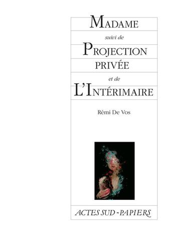 Couverture du livre « Madame ; projection privée ; l'intérimaire » de Remi De Vos aux éditions Actes Sud-papiers