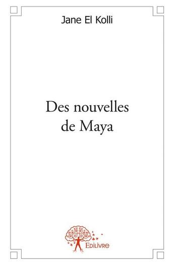 Couverture du livre « Des nouvelles de Maya » de Jane El Kolli aux éditions Edilivre