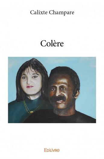 Couverture du livre « Colère » de Calixte Champare aux éditions Edilivre