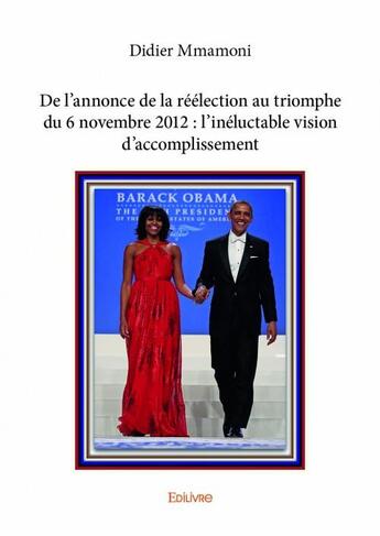 Couverture du livre « De l'annonce de la réélection au triomphe du 6 novembre 2012 : l'inéluctable vision d'accomplissement » de Didier Mmamoni aux éditions Edilivre