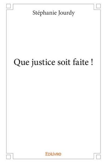 Couverture du livre « Que justice soit faite ! » de Stephanie Jourdy aux éditions Edilivre