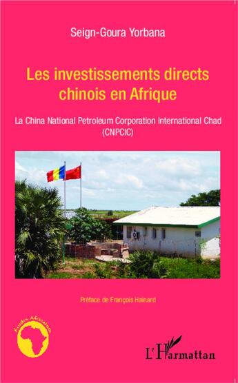 Couverture du livre « Les investissements directs chinois en Afrique ; la ChinaNational Petroleum Corporation International Chad (CNPCIC) » de Yorbana Seign Goura aux éditions L'harmattan