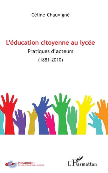 Couverture du livre « L'éducation citoyenne au lycée ; pratiques d'acteurs (1881-2010) » de Céline Chauvigné aux éditions L'harmattan