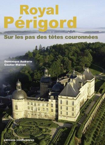 Couverture du livre « Royal Périgord, sur les pas des têtes couronnées (XIX-XXe sicècles) » de Gautier Mornas et Dominique Audrerie aux éditions Confluences