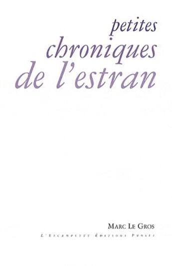 Couverture du livre « Petites chroniques de l'estran ; proses poétiques » de Marc Legros aux éditions Escampette