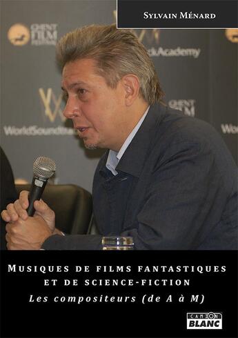 Couverture du livre « Musiques de films fantastiques et de science-fiction ; les compositeurs (de a à m) » de Sylvain Menard aux éditions Le Camion Blanc