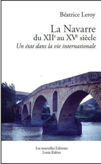 Couverture du livre « La Navarre du XIIe au XVe siècle ; un état dans la vie internationale » de Leroy Beatrice aux éditions Louis Rabier