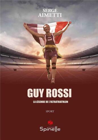 Couverture du livre « Guy Rossi, la légende de l'ultratriathlon » de Serge Aimetti aux éditions Spinelle