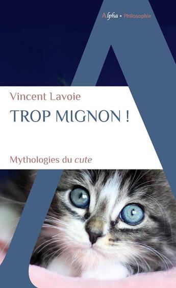 Couverture du livre « Trop mignon ! mythologies du cute » de Vincent Lavoie aux éditions Alpha