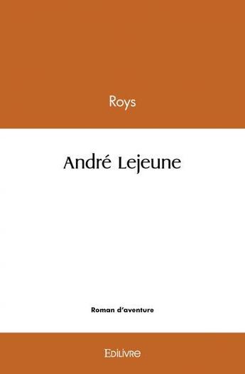 Couverture du livre « Andre lejeune » de Roys Roys aux éditions Edilivre