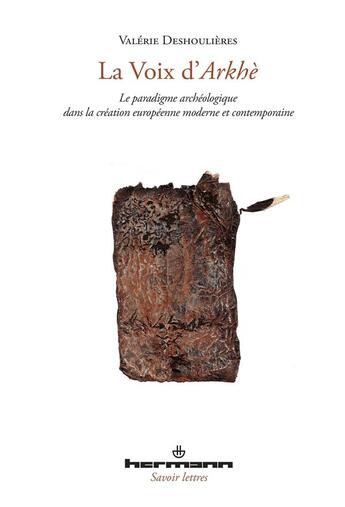 Couverture du livre « La voix d'Arkhè : Le paradigme archéologique dans la création moderne et contemporaine » de Valerie Deshoulieres aux éditions Hermann