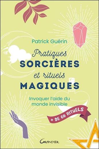 Couverture du livre « Pratiques sorcières et rituels magiques : invoquer l'aide du monde invisible » de Patrick Guerin aux éditions Grancher