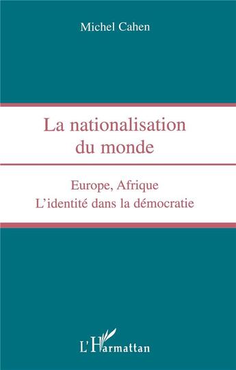 Couverture du livre « La nationalisation du monde ; Europe, Afrique, l'identité dans la démocratie » de Michel Cahen aux éditions L'harmattan