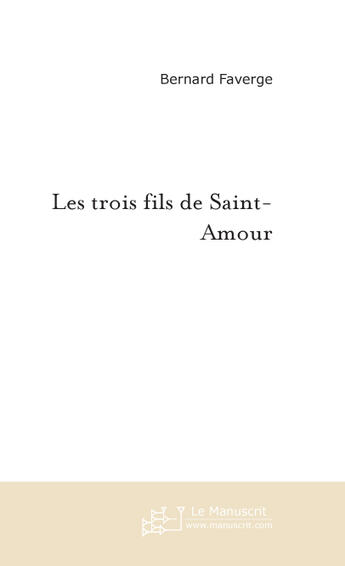 Couverture du livre « LES TROIS FILS DE SAINT-AMOUR » de Bernard Faverge aux éditions Le Manuscrit