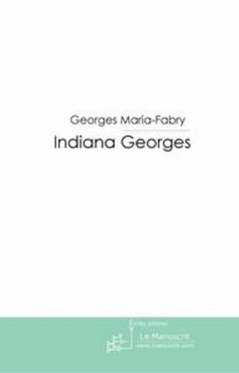 Couverture du livre « INDIANA GEORGES » de Georges Maria-Fabry aux éditions Le Manuscrit