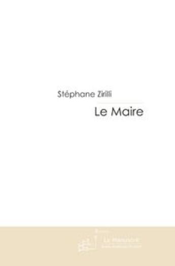 Couverture du livre « Le maire » de Zirilli-S aux éditions Le Manuscrit