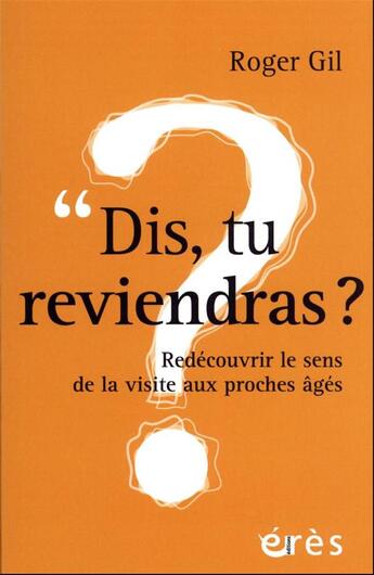 Couverture du livre « Dis, tu reviendras ? redécouvrir le sens de la visite aux proches âgés » de Roger Gil aux éditions Eres