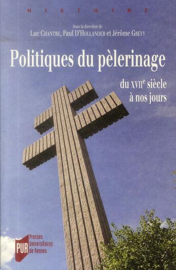 Couverture du livre « Politiques de pèlerinage ; du XVIIe siècle à nos jours » de Jerome Grevy et Luc Chantre et Paul D' Hollander aux éditions Pu De Rennes