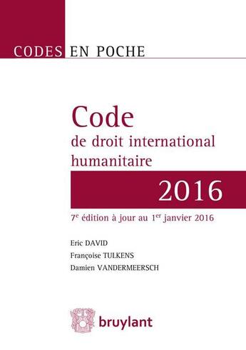 Couverture du livre « Code de droit international humanitaire (édition 2016) » de Damien Vandermeersch et Eric David et Francoise Tulkens aux éditions Bruylant