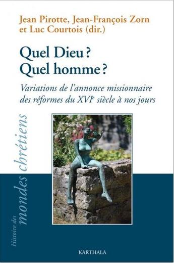 Couverture du livre « Quel Dieu ? quel homme ? Variations de l'annonce missionnaire des réformes du XVIe siècle à nos jours » de Jean-Francois Zorn et Jean Ppirotte et Luc Courtois aux éditions Karthala