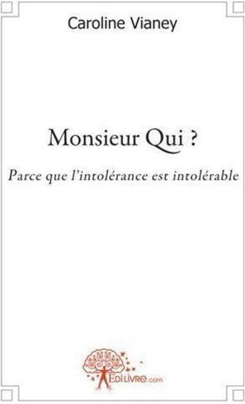 Couverture du livre « Monsieur Qui ? parce que l'intolérance est intolérable » de Caroline Vianey aux éditions Edilivre