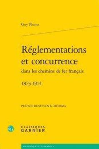 Couverture du livre « Réglementations et concurrence dans les chemins de fer français 1823-1914 » de Guy Numa aux éditions Classiques Garnier