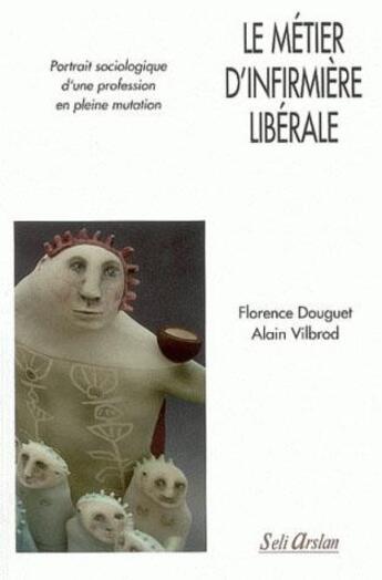 Couverture du livre « Le métier d'infirmière libérale » de Alain Vilbrod et Florence Douguet aux éditions Seli Arslan