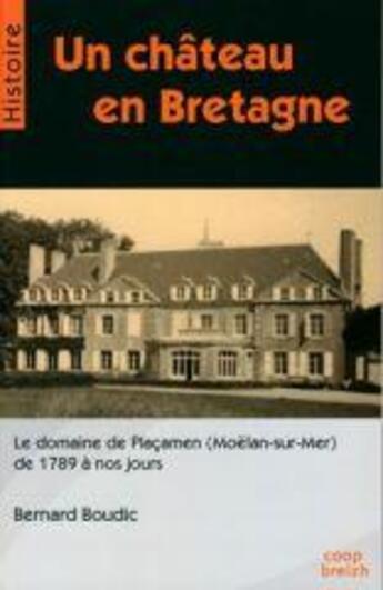 Couverture du livre « Un château en Bretagne ; le domane de Plaçamen -Moëlan sur Mer ; de 1789 à nos jours » de Bernard Boudic aux éditions Coop Breizh