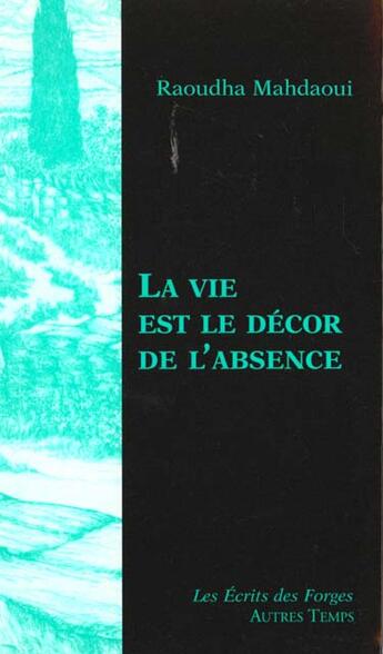 Couverture du livre « La vie est le decor de l'absence » de Raoudha Mahdaoui aux éditions Autres Temps