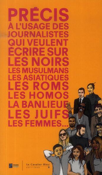 Couverture du livre « Précis à l'usage des journalistes qui veulent écrire sur les noirs, les musulmans, les asiatiques, les roms, les homos, la banlieue, les juifs, les femmes... » de  aux éditions Le Cavalier Bleu