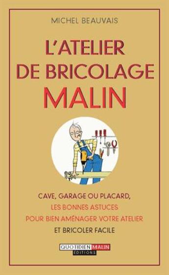 Couverture du livre « L'atelier de bricolage malin ; cave, garage ou placard, les bonnes astuces pour bien aménager votre atelier et bricoler facile » de Michel Beauvais aux éditions Quotidien Malin