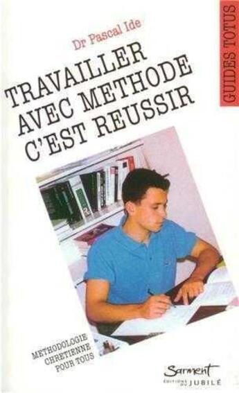 Couverture du livre « Travailler avec méthode c'est réussir » de Pascal Ide aux éditions Jubile