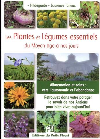 Couverture du livre « Les plantes et légumes essentiels du jardin du Moyen-âge à nos jours : alimentation et soins : vers l'autonomie et l'abondance » de Laurence Talleux aux éditions Puits Fleuri