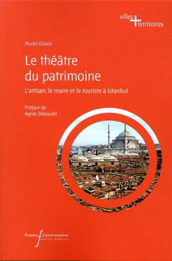 Couverture du livre « Le théâtre du patrimoine ; l'artisan, le maire et le touriste à Istanbul » de Muriel Girard aux éditions Pu Francois Rabelais