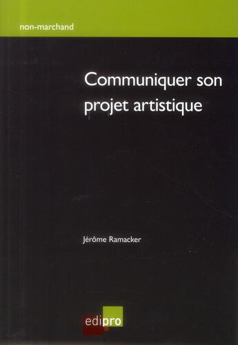 Couverture du livre « Communiquer son projet artistique » de Jerome Ramacker aux éditions Cci De Liege Edipro