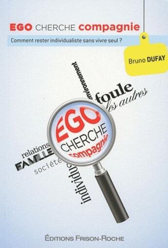 Couverture du livre « Ego cherche compagnie ; comment rester individualiste sans vivre seul ? » de Bruno Dufay aux éditions Frison Roche