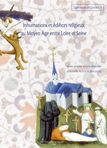 Couverture du livre « Inhumations et édifices religieux au Moyen Âge entre Loire et Seine » de Armelle Alduc-Le Bagousse aux éditions Pu De Caen