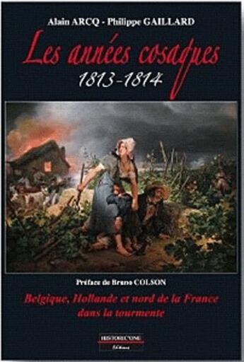 Couverture du livre « Les années cosaques ; 1813-1814 ; Belgique, Hollande et nord de la France dans la tourmente » de Philippe Gaillard et Alain Arcq aux éditions Historic'one