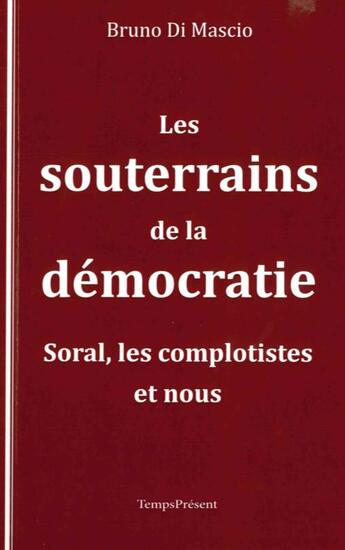 Couverture du livre « Les souterrains de la démocratie ; Soral, les complotistes et nous » de Bruno Di Mascio aux éditions Editions Temps Present