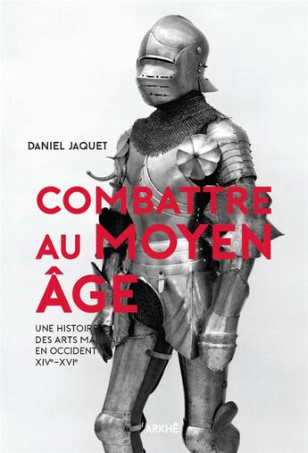 Couverture du livre « Combattre au Moyen âge ; une histoire des arts martiaux en Occident XIVe-XVIe » de Daniel Jaquet aux éditions Arkhe