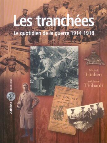 Couverture du livre « Les tranchées ; le quotidien de la guerre 1914-1918 » de Michel Litalien et Stephane Thibault aux éditions Athena Canada