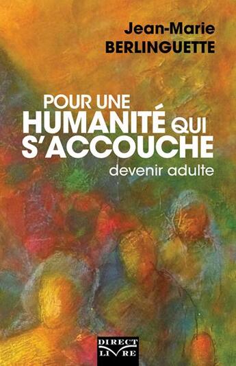 Couverture du livre « Pour une humanité qui s'accouche ; devenir adulte » de Jean-Marie Berlinguette aux éditions Direct Livre