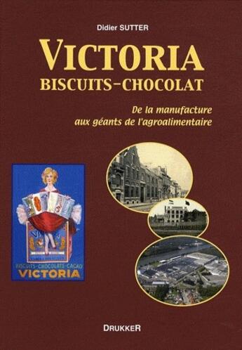 Couverture du livre « Victoria ; biscuits-chocolat ; de la manufacture aux géants de l'agroalimentaire » de Didier Sutter aux éditions Drukker