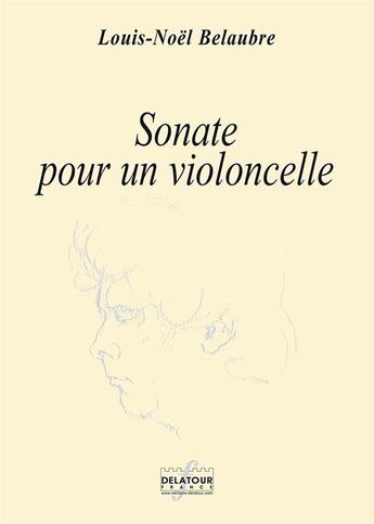 Couverture du livre « Sonate pour un violoncelle » de Belaubre Louis-Noel aux éditions Delatour