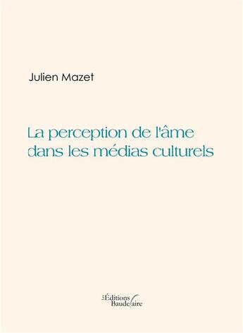Couverture du livre « La perception de l'âme dans les médias culturels » de Julien Mazet aux éditions Baudelaire