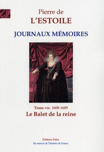 Couverture du livre « JOURNAUX-MEMOIRES, T.8 (1608-1609) : Le Ballet de la reine » de Pierre De L'Estoile aux éditions Paleo